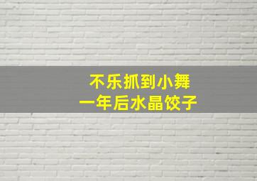 不乐抓到小舞一年后水晶饺子