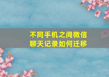 不同手机之间微信聊天记录如何迁移