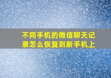 不同手机的微信聊天记录怎么恢复到新手机上