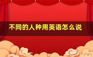 不同的人种用英语怎么说