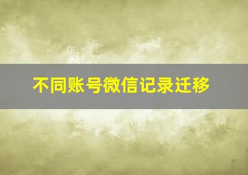 不同账号微信记录迁移