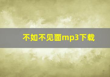 不如不见面mp3下载