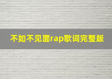 不如不见面rap歌词完整版