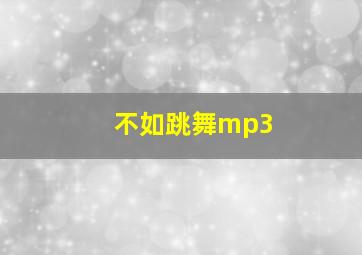 不如跳舞mp3