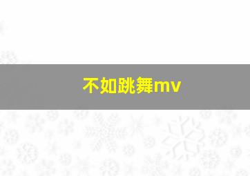 不如跳舞mv