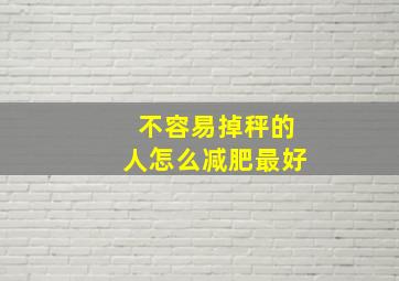 不容易掉秤的人怎么减肥最好