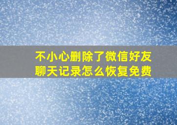 不小心删除了微信好友聊天记录怎么恢复免费