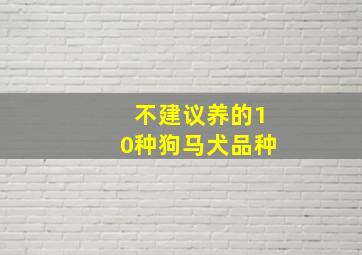 不建议养的10种狗马犬品种