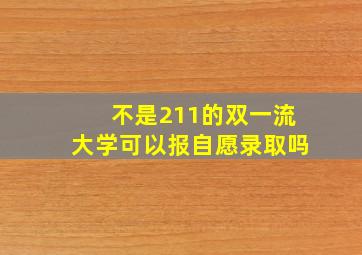 不是211的双一流大学可以报自愿录取吗