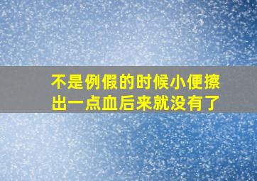 不是例假的时候小便擦出一点血后来就没有了