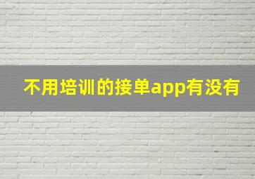 不用培训的接单app有没有