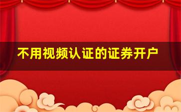 不用视频认证的证券开户