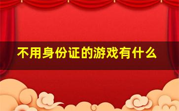 不用身份证的游戏有什么