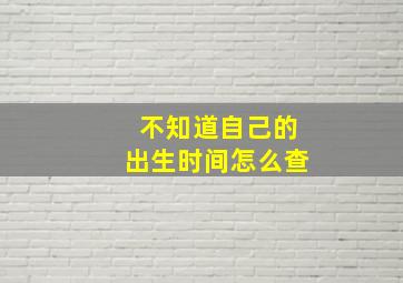 不知道自己的出生时间怎么查