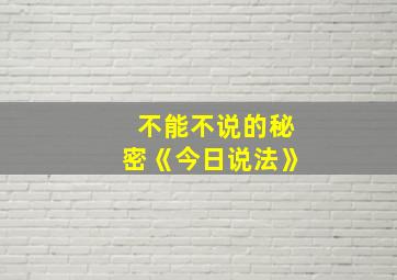 不能不说的秘密《今日说法》