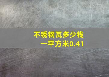 不锈钢瓦多少钱一平方米0.41