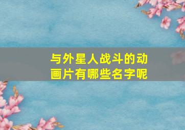 与外星人战斗的动画片有哪些名字呢