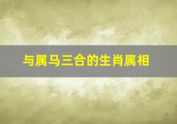 与属马三合的生肖属相