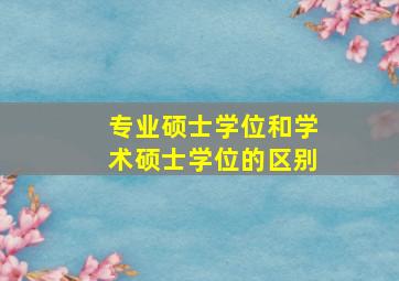 专业硕士学位和学术硕士学位的区别