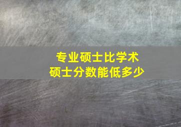 专业硕士比学术硕士分数能低多少