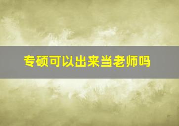 专硕可以出来当老师吗