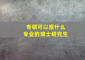 专硕可以报什么专业的博士研究生