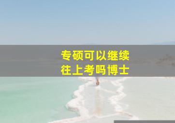 专硕可以继续往上考吗博士