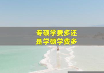 专硕学费多还是学硕学费多