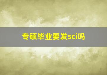 专硕毕业要发sci吗