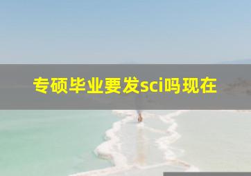 专硕毕业要发sci吗现在