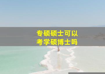 专硕硕士可以考学硕博士吗