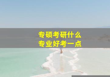 专硕考研什么专业好考一点