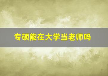 专硕能在大学当老师吗