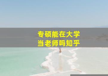 专硕能在大学当老师吗知乎