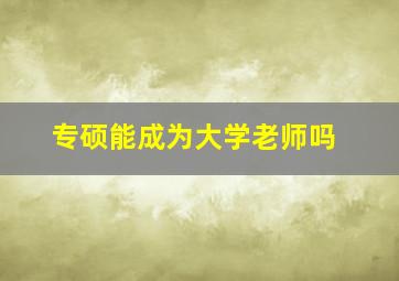 专硕能成为大学老师吗