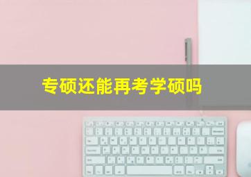 专硕还能再考学硕吗