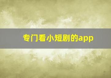 专门看小短剧的app