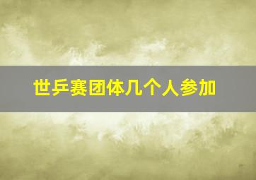 世乒赛团体几个人参加