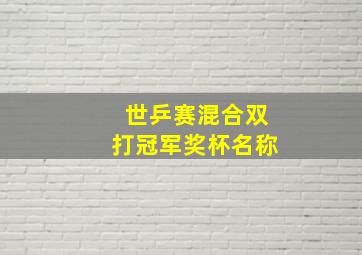 世乒赛混合双打冠军奖杯名称