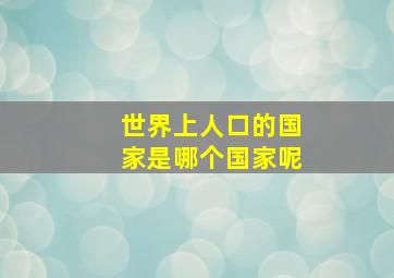 世界上人口的国家是哪个国家呢