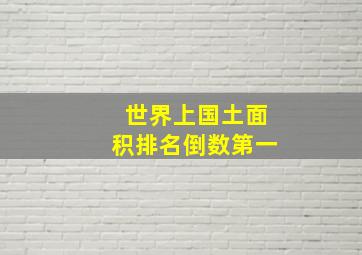 世界上国土面积排名倒数第一