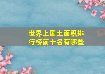 世界上国土面积排行榜前十名有哪些