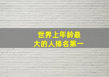 世界上年龄最大的人排名第一