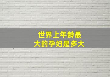 世界上年龄最大的孕妇是多大