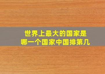 世界上最大的国家是哪一个国家中国排第几