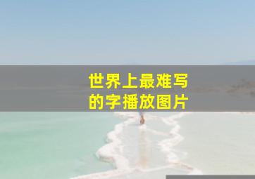 世界上最难写的字播放图片