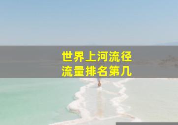 世界上河流径流量排名第几