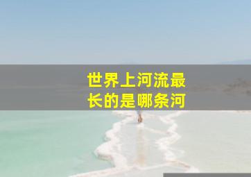 世界上河流最长的是哪条河