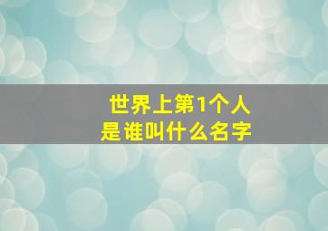 世界上第1个人是谁叫什么名字