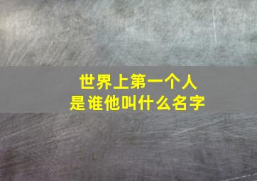 世界上第一个人是谁他叫什么名字